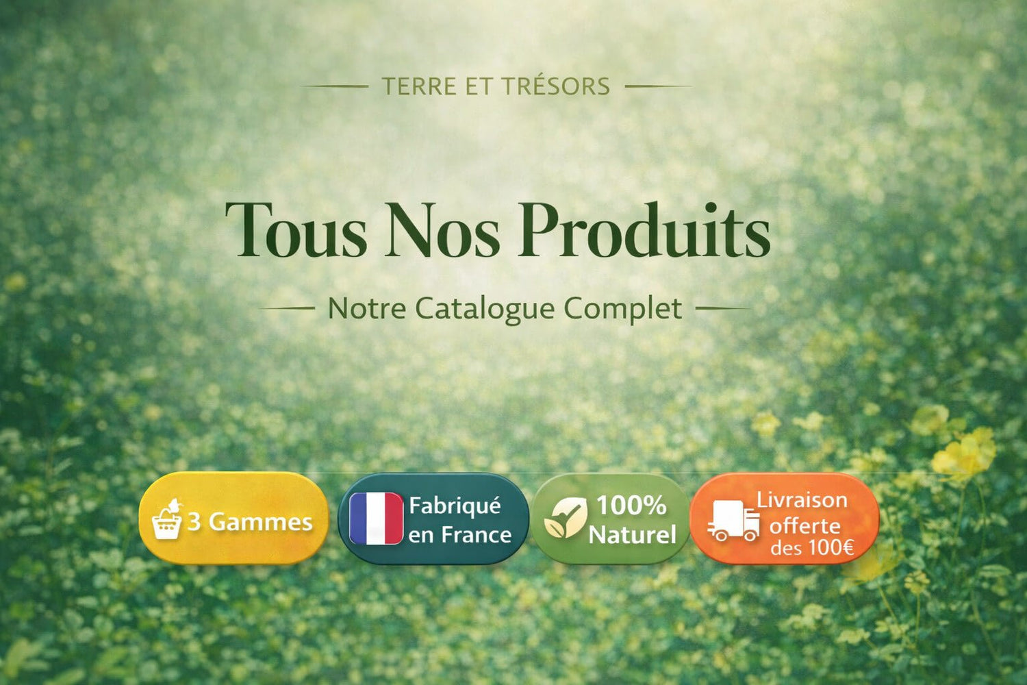 Tous Nos Produits - Terre et Trésors